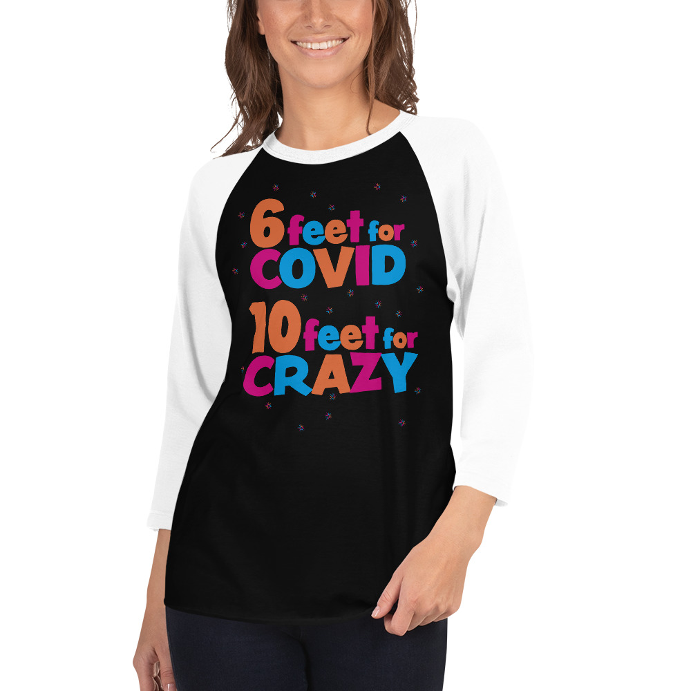 6 Feet For COVID <br /> 10 Feet For CRAZY </ br> 3/4 sleeve raglan shirt - Image 6