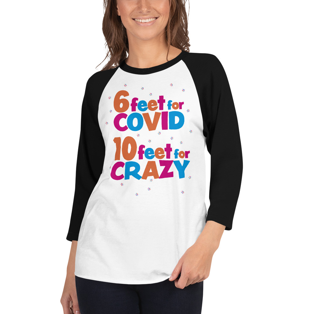 6 Feet For COVID <br /> 10 Feet For CRAZY </ br> 3/4 sleeve raglan shirt - Image 4