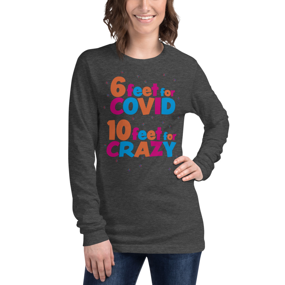 6 Feet For COVID <br /> 10 Feet For CRAZY <br /> Unisex Long Sleeve Tee - Image 5