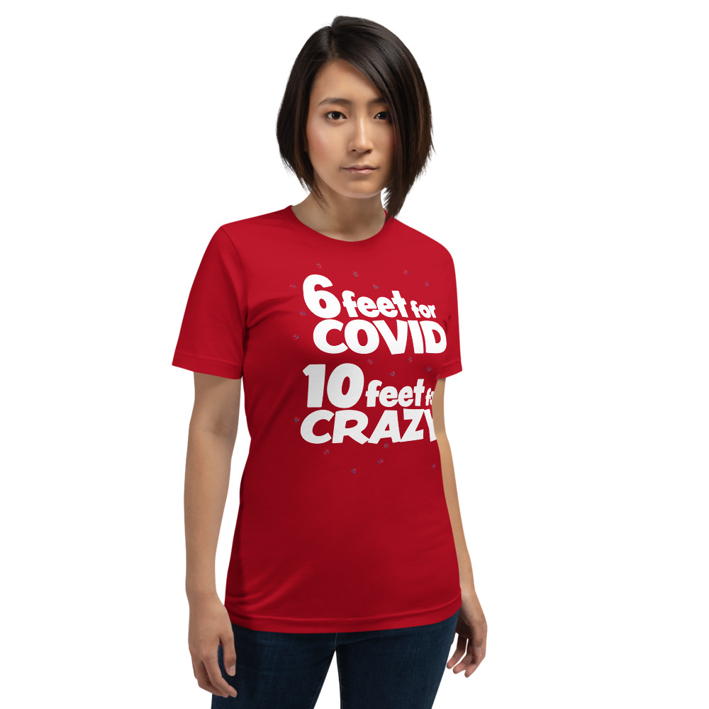6 Feet For COVID <br /> 10 Feet For CRAZY <br /> Short-Sleeve Unisex T-Shirt