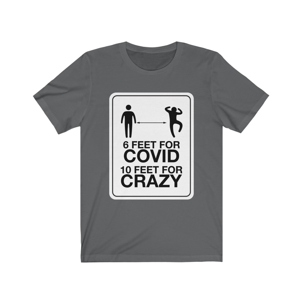 6 Feet for COVID - 10 Feet for CRAZY T-shirt - Image 5